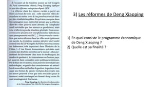 3) Les réformes de Deng Xiaoping
1) En quoi consiste le programme économique
de Deng Xiaoping ?
2) Quelle est sa finalité ?
 