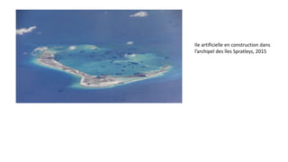 Ile artificielle en construction dans
l’archipel des îles Spratleys, 2015
 