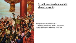3) L’affirmation d’un modèle
chinois maoïste
Affiche de propagande de 1967 :
La jeunesse brandissant Le Petit livre rouge
de Mao pendant la Révolution culturelle
 