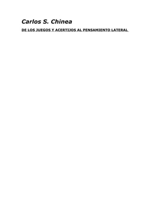 Carlos S. Chinea
DE LOS JUEGOS Y ACERTIJOS AL PENSAMIENTO LATERAL
 