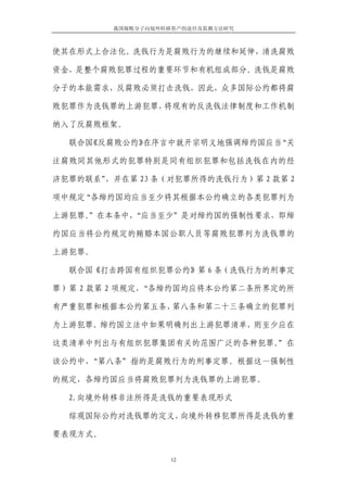 我国腐败分子向境外转移资产的途径及监测方法研究



使其在形式上合法化。洗钱行为是腐败行为的继续和延伸，清洗腐败

资金，是整个腐败犯罪过程的重要环节和有机组成部分。洗钱是腐败

分子的本能需求，反腐败必须打击洗钱，因此，众多国际公约都将腐

败犯罪作为洗钱罪的上游犯罪，将现有的反洗钱法律制度和工作机制

纳入了反腐败框架。

  联合国《反腐败公约》在序言中就开宗明义地强调缔约国应当“关

注腐败同其他形式的犯罪特别是同有组织犯罪和包括洗钱在内的经

济犯罪的联系”，并在第 23 条（对犯罪所得的洗钱行为）第 2 款第 2

项中规定“各缔约国均应当至少将其根据本公约确立的各类犯罪列为

上游犯罪。”在本条中，
          “应当至少”是对缔约国的强制性要求，即缔

约国应当将公约规定的贿赂本国公职人员等腐败犯罪列为洗钱罪的

上游犯罪。

  联合国《打击跨国有组织犯罪公约》第 6 条（洗钱行为的刑事定

罪）第 2 款第 2 项规定，“各缔约国均应将本公约第二条所界定的所

有严重犯罪和根据本公约第五条、第八条和第二十三条确立的犯罪列

为上游犯罪。缔约国立法中如果明确列出上游犯罪清单，则至少应在

这类清单中列出与有组织犯罪集团有关的范围广泛的各种犯罪。”在

该公约中，“第八条”指的是腐败行为的刑事定罪。根据这一强制性

的规定，各缔约国应当将腐败犯罪列为洗钱罪的上游犯罪。

  2.向境外转移非法所得是洗钱的重要表现形式

  综观国际公约对洗钱罪的定义，向境外转移犯罪所得是洗钱的重

要表现方式。


                    12
 