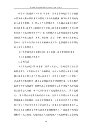 我国腐败分子向境外转移资产的途径及监测方法研究



  联合国《反腐败公约》第 23 条第 1 款要求各缔约国均应当根据

本国法律的基本原则采取必要的立法和其他措施，将下列故意实施的

行为规定为犯罪：
       （1）明知财产为犯罪所得，为隐瞒或者掩饰该财产

的非法来源，或者为协助任何参与实施上游犯罪者逃避其行为的法律

后果而转换或者转移该财产；
            （2）明知财产为犯罪所得而隐瞒或者掩

饰该财产的真实性质、来源、所在地、处分、转移、所有权或者有关

的权利。即各缔约国应当将故意转移犯罪所得，包括腐败犯罪所得的

行为作为洗钱罪惩处。

  《打击跨国有组织犯罪公约》第 6 条第 1 款也有相同的要求。

  （二）监测的具体展开

  1.监测范围

  《反腐败公约》第 14 条第 1 款第 1 项规定，
                           “各缔约国应当在其

权限范围内，对银行和非银行金融机构，包括对办理资金或者价值转

移正规或非正规业务的自然人或者法人，并在适当情况下对特别易于

涉及洗钱的其他机构，建立全面的国内管理和监督制度，以便遏制并

监测各种形式的洗钱，这种制度应当着重就验证客户身份和视情况验

证实际受益人身份、保持记录和报告可疑交易作出规定。”第 2 款规

定，“缔约国应当考虑实施可行的措施，监测和跟踪现金和有关流通

票据跨境转移的情况，但必须有保障措施，以确保信息的正当使用而

且不致以任何方式妨碍合法资本的移动。这类措施可以包括要求个人

和企业报告大额现金和有关流通票据的跨境转移。”这两款对利用金

融机构以及以现金、流通票据形式进行的资产跨境转移进行了全面的


                      13
 