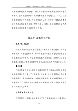 我国腐败分子向境外转移资产的途径及监测方法研究



速直接转移到境外任何地方，而人员外逃在目的地选择方面受到诸多

的限制。表现为腐败分子将资产转移到最终目的地之后，本人往往并

非直接前往资产所在地，而是先前往第三国、第四国，时机成熟才最

后到达真正的资金所在地（即移民地）。当然，也存在腐败分子为逃

避追踪刻意掩饰本人出逃方向的因素。




           第二节 具体行为特征

一、家属(情人)先行

  多数腐败分子在出逃前会先将其家属或情人移居境外，并购置

如不动产、汽车等海外资产，部分腐败分子家属在海外的奢华生活在

当地造成恶劣的影响。为了令其家属融入当地社会，腐败分子往往令

其家属，尤其是子女在当地留学或求职，或在当地为其家属开立公司。

  【案例】

  河南省服装进出口公司原总经理董明玉在出逃前，利用公司业务

关系在美国为自己建立了生意关系，令其妻、儿打理美国的生意并获

得美国绿卡；成克杰将其情妇安排在香港定居，将巨额赃款都转移到

香港情妇名下；河南烟草专卖局原局长蒋基芳在外逃之前就已安排其

子女和妻子定居美国。


二、准备有关出入境证件

  为了顺利出入国境，外逃腐败分子往往先准备有关出入境证件，

                    38
 