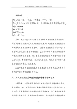 我国腐败分子向境外转移资产的途径及监测方法研究




   监测公式：

⎧T ≥ t , t ∈ (一周、一个月、一个季度、半年、一年)
⎪
         ⎡
⎪ E ∈ ⎣国有企业，或其他外贸企业（但与国有企业发生过资金往来)⎤
                                  ⎦
⎪
⎪ f ( x) → f ( y )
⎨
⎪ S ∈ 汇出汇款
⎪l ( y ) / L( y ) ≥ m
⎪
⎪ g ( y) / G( y) ≥ n
⎩

   其中： f ( x) → f ( y ) 表示国有企业与外贸代理企业发生资金往来，

资金从国有企业账户流入外贸代理企业账户； l ( y ) 表示外贸代理企业

的佣金或其他服务贸易业务总额，L( y ) 表示外贸代理企业的年进口业

务总额 l ( y ) / L( y ) ≥ m 表示两者比值； g ( y ) 表示外贸代理企业的佣金或

其他服务贸易业务总量， G ( y ) 表示外贸代理企业的年进口业务总量

g ( y ) / G ( y ) ≥ n 表示两者比值。若上述比值过大，则说明这家外贸代理

企业有很大的套汇、逃汇嫌疑。

   上式中假借佣金或其他服务贸易名义外逃的名单外汇局要及时

提供给中国反洗钱监测分析中心。


八、对利用企业间关联交易向境外转移资金的监测

   主要作用：主要监测企业间通过关联交易实现向境外转移资金。

有两种情况：
     （1）国有企业通过关联交易将资金转入国外子公司，而

后相关人员要求国外子公司将资金转入其他账户；
                     （2）国有企业先将

资金转入其他公司（如民营企业等）账户，再由这些企业将资金转入


                         57
 