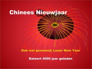 Chinees Nieuwjaar




   Ook wel genoemd; Lunar New Year

       Dateert 4000 jaar geleden
 