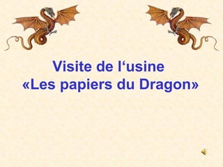 Visite de l‘usine
«Les papiers du Dragon»
 