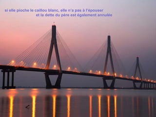si elle pioche le caillou blanc, elle n’a pas à l’épouser  et la dette du père est également annulée  