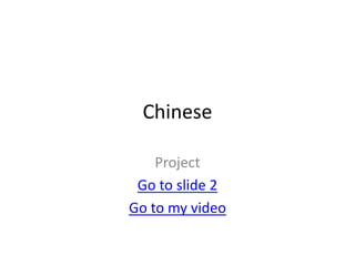 Chinese

    Project
 Go to slide 2
Go to my video
 