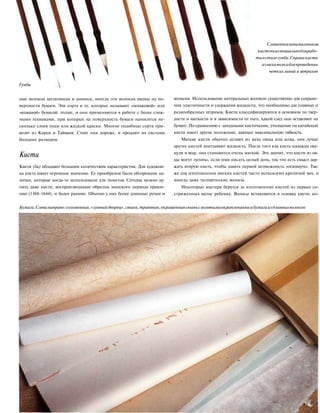 Гунби
Слевапоказанымаленькие
кисточкиспециальнодлярабо-
тывстилегунби.Справакисти
измехаволкадляпроведения
четкихлиний и штрихов
ные волокна шелковицы и ананаса, иногда эти волокна видны на по-
верхности бумаги. Эти сорта и те, которые называют «пеньковой» или
«кожаной» бумагой, толще, и они применяются в работе с более слож-
ными техниками, при которых на поверхность бумаги наносится не-
сколько слоев туши или жидкой краски. Многие подобные сорта при-
возят из Кореи и Тайваня. Стоят они дороже, и продают их листами
больших размеров.
Кисти
Кисти (би) обладают большим количеством характеристик. Для художни-
ка кисть имеет огромное значение. Ее прообразом были обгоревшие па-
лочки, которые когда-то использовали для пометок Сегодня можно ку-
пить даже кисти, воспроизводящие образцы минского периода правле-
ния (1368-1644), и более ранние. Обычно у них более длинные ручки и
волоски. Использование натуральных волокон существенно для сохране-
ния эластичности и удержания жидкости, что необходимо для плавных и
разнообразных штрихов. Кисти классифицируются в основном по твер-
дости и мягкости и в зависимости от того, какой след они оставляют на
бумаге. По сравнению с западными кисточками, утолщение на китайской
кисти имеет другое положение, дающее максимальную гибкость.
Мягкие кисти обычно делают из меха овцы или козы, они лучше
других кистей впитывают жидкость. После того как кисть однажды оку-
нули в воду, она становится очень мягкой. Это значит, что кисти из ов-
цы могут «устать», если ими писать целый день, так что есть смысл дер-
жать вторую кисть, чтобы давать первой возможность «отдохнуть». Так-
же для изготовления мягких кистей часто используют кроличий мех, и
иногда даже человеческие волосы.
Некоторые мастера берутся за изготовление кистей из первых со-
стриженных волос ребенка. Волосы вставляются в головку кисти, ко-
Бумага.Слеванаправо:соломенная,«лунныйдворец»,сюанъ,травяная,окрашеннаясюаньсзолотымивкраплениямиибумагаиздлинныхволокон
 