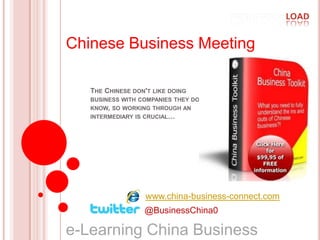 Chinese Business Meeting The Chinese don't like doing business with companies they don't know, so working through an intermediary is crucial… www.china-business-connect.com @BusinessChina0 e-Learning China Business   
