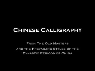 Chinese Calligraphy From The Old Masters and the Prevailing Styles of the Dynastic Periods of China 