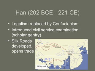 Han (202 BCE - 221 CE) Legalism replaced by Confucianism Introduced civil service examination (scholar gentry) Silk Roads  developed,  opens trade 