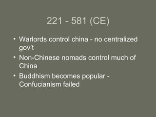 221 - 581 (CE) Warlords control china - no centralized gov’t Non-Chinese nomads control much of China Buddhism becomes popular - Confucianism failed 