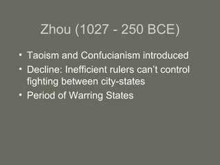 Zhou (1027 - 250 BCE) Taoism and Confucianism introduced Decline: Inefficient rulers can’t control fighting between city-states Period of Warring States 