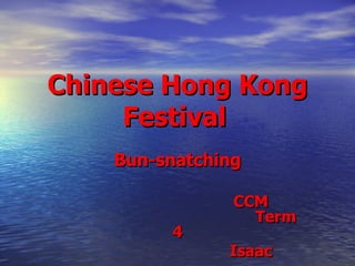 Chinese Hong Kong Festival   Bun-snatching   CCM    Term 4   Isaac   
