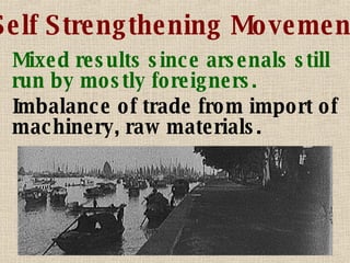Self Strengthening Movement Mixed results since arsenals still run by mostly foreigners. Imbalance of trade from import of machinery, raw materials. 