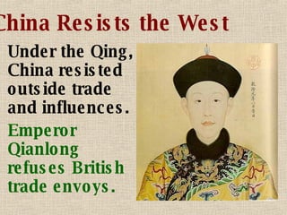 China Resists the West Under the Qing, China resisted outside trade and influences. Emperor Qianlong refuses British trade envoys. 