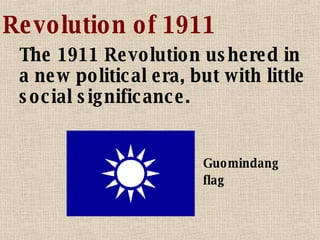 Revolution of 1911 The 1911 Revolution ushered in a new political era, but with little social significance. Guomindang flag 