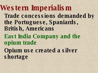 Western Imperialism Trade concessions demanded by the Portuguese, Spaniards, British, Americans East India Company and the opium trade Opium use created a silver shortage 