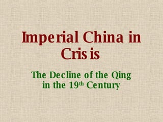 Imperial China in Crisis The Decline of the Qing in the 19 th  Century 