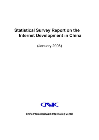 Statistical Survey Report on the
  Internet Development in China

              (January 2008)




     China Internet Network Information Center