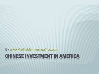 CHINESE INVESTMENT IN AMERICA
By www.ProfitableInvestingTips.com
 