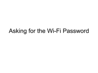 Asking for the Wi-Fi Password
 