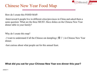 Chinese New Year Food Map ,[object Object],[object Object],[object Object],[object Object],[object Object],What did you eat for your Chinese New Year eve dinner this year? 