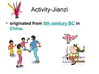 Activity-Jianzi originated from  5th century BC  in  China . 
