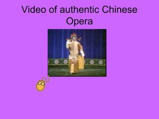 Video of authentic Chinese
Opera
 