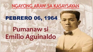 NGAYONG ARAW SA KASAYSAYAN
Pumanaw si
Emilio Aguinaldo
PEBRERO 06, 1964
 