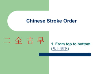 Chinese Stroke Order
1. From top to bottom
(从上到下)
早
古
全
二
 
