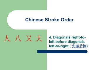 Chinese Stroke Order
4. Diagonals right-to-
left before diagonals
left-to-right ( 先撇后捺)
大
又
八
人
 