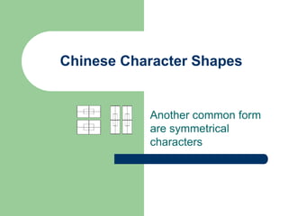 Chinese Character Shapes
Another common form
are symmetrical
characters
 