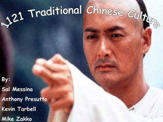 1121 Traditional Chinese Culture By:  Sal Messina Anthony Presutto Kevin Tarbell Mike Zakko 
