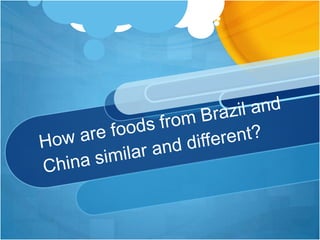 How are foods from Brazil and China similar and different? 