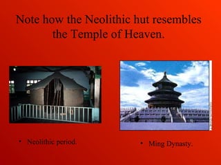 Note how the Neolithic hut resembles
the Temple of Heaven.
• Neolithic period. • Ming Dynasty.
 