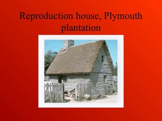 Reproduction house, Plymouth
plantation
 