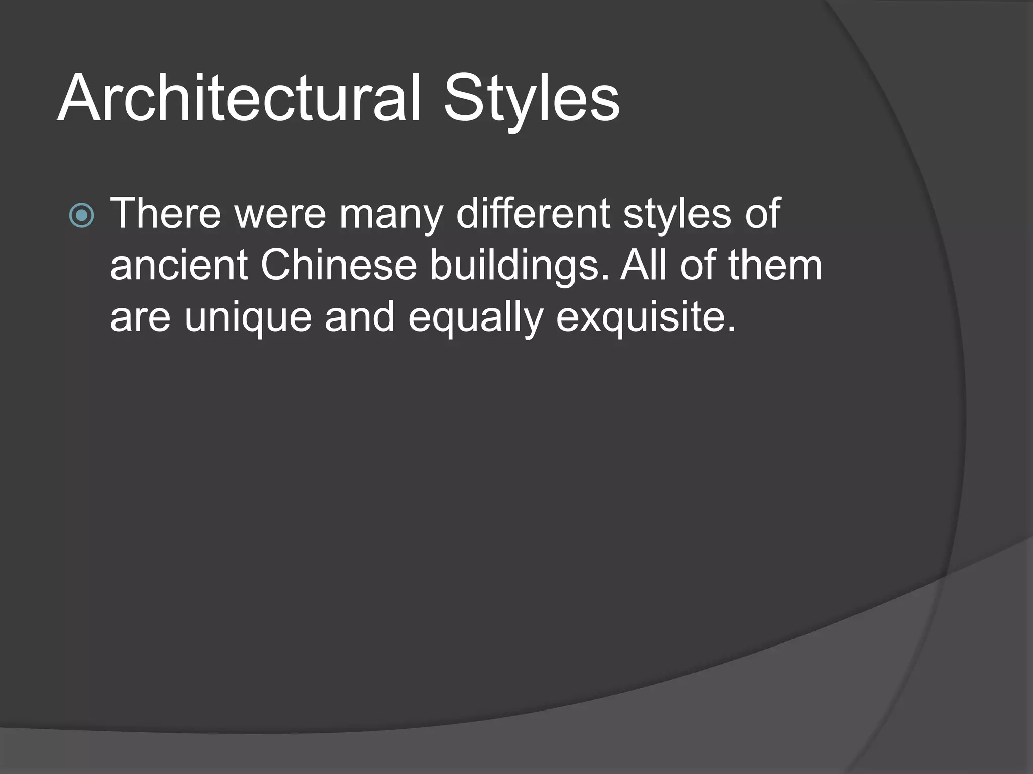 Architectural Styles
 There were many different styles of
ancient Chinese buildings. All of them
are unique and equally exquisite.
 