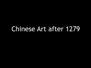 Chinese Art after 1279 
 