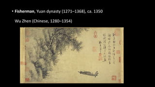 • Fisherman, Yuan dynasty (1271–1368), ca. 1350 
Wu Zhen (Chinese, 1280–1354) 
 