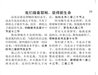 14                                                                           35
          罪使我们与神隔绝                           我们藉着耶稣，获得新生命
  这就如罪是从一人入了世     求邪恶的，必致死亡。箴言十一       这见证就是神赐给我们永生， 活。加拉太书二章二十节上
界，死又是从罪来的；于是死就临   章十九节              这永生也是在他儿子里面。        人有了      因为赐生命圣灵的律，在基
到众人，因为众人都犯了罪。罗马                     神的儿子就有生命；没有　神的儿 督耶稣里释放了我，            使我脱离罪和
                    神如此说，你们为何干犯耶
书五章十二节                              子就没有生命。约翰壹书五章十一 死的律了。罗马书八章二节
                  和华的诫命，以致不得亨通呢？
                                    节至十二节                        若有人在基督里，他就是新
  私欲既怀了胎，就生出罪     因为你们离弃耶和华，所以他也
                                       然而神既有丰富的怜悯，因 造的人，           旧事已过，都变成新的了。
来；罪既长成，就生出死来。雅各   离弃你们。历代志下二十四章二
                                    他爱我们的大爱，     当我们死在过犯 哥林多后书五章十七节
书一章十五节            十节下               中的时候，   便叫我们与基督一同活           你们蒙了重生，不是由于能
  惟有犯罪的，他必死亡。以      悖逆的罪，与行邪术的罪相    过来， （你们得救是本乎恩）      。以弗 坏的种子，乃是由于不能坏的种
西结书十八章二十节上        等；顽梗的罪，与拜虚神和偶像的   所书二章四节至五节                  子，是借着神活泼常存的道。就
  但你们的罪孽使你们与神隔    罪相同。你既厌弃耶和华的命令，      我 已 经 与 基 督 同 钉 十 字 架 ， 要爱慕那纯净的灵奶，像才生的
绝，你们的罪恶使他掩面不听你    耶和华也厌弃你……。撒母耳记    现在活着的，不再是我，乃是基 婴孩爱慕奶一样，叫你们因此渐
们。以赛亚书五十九章二节      上十五章二十三节          督在我里面活着；并且我如今在 长，以致得救。彼得前书一章二
  恒心为义的，必得生命；追                      肉 身 活 着 ， 是 因 信 神 的 儿 子 而 十三节，二章二节
 