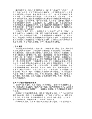 律法包括庆祝一些圣日或节日的指示。每个节日都有它自己的意义。一些
节日是喜庆的活动，庆祝在这年中的特殊时节。一些节日是为了纪念上帝为
他的子民所做过的奇事，逾越节就是这样一个节日。每个家庭都体验了从埃
及的出逃。这些人唱对上帝的赞美歌。一只羔羊被宰杀，饭也备好了。每杯
酒和每口饭都提醒人们上帝为把他们从痛苦和悲伤中解救出来所做过的事
情。其它的节日也非常严肃。每年的赎罪日，人们不得不记着他们对别人和
对上帝所做的许多坏事。这是悲伤的日子，人们不吃东西。但是大祭司献上
特别的祭品来掩盖或赎他们的罪。上帝和以色列人之间的契约对《旧约》的
作者非常重要。几乎所有的先知和圣作都以这个事实为基础，就是以色列民
族和以色列公民已与他们的
上帝定了特殊的“契约”。他们称它为“主的契约”或仅为“契约”。如
果个人或民族对上帝和契约忠诚，那么上帝就会酬谢他们。如果这些人抛弃
了契约，那么上帝就会惩罚他们。上帝派遣他的先知来提醒人们与上帝定的
契约。以色列诗人歌唱上帝为他的顺从的子民所做的奇事，并且还对那些不
服从上帝的人们所受到的惩罚和痛苦表示哀悼。这些作者以契约教导的对错
概念为基础。当无辜的人受难时，诗人们努力去理解为什么。
以色列王国
古代以色列的故事是他们离弃上帝、上帝营救他们以及以色列人归回上帝
但最终又离弃上帝故事。这样的循环是他接受了上帝的契约后立即开始的，
而且屡次发生。在西乃山上以色列人同意服从上帝，但后来又背道而驰，结
果他们被迫流浪在旷野里40年。最后，摩西的助手、约书亚带领他们进入了
许诺的土地。他们首先进行了征服和以色列国土的部分定居。在这次定居后
的头几个世纪里以色列由被称为士师的当地领袖来治理。最后以色列要立国
王。第一位国王是扫罗。扫罗没有服从上帝，所以上帝挑选了牧童大卫为新
的国王。先知撒母耳来临并在他头上涂油，膏立他为以色列国王。上帝许诺
以色列未来的国王将是来自犹大支派他的后代。大卫征服了耶路撒冷，并使
之成为首都和未来的大殿的地址。他组织了祭司、先知、赞美歌的作者、音
乐家和大殿崇拜的歌手。甚至大卫自己也写了许多赞美歌，但上帝没有让他
修建大殿。大卫到了晚年，临终前立儿子所罗门为以色列王。大卫告诫他的
儿子要一贯服从上帝和遵守契约。所罗门作为国王，建造了大殿并扩张了以
色列疆界。在此期间，以色列达到了它极其荣耀的高峰。所罗门名声显赫，
以色列得以强大。
犹大和以色列-被分裂的王国
在所罗门去世之际，发生了内战，国家分裂了。北部十个支派自称以色
列。南部支派自称为犹大。(犹太人源于此名。)犹大继续忠于契约，大卫王朝
（大卫家族)继续统治耶路撒冷，一直到最后被征服，它的居民也被流放到了
巴比伦。
北部的王国几度兴起和没落，因为他们没有服从契约。以色列在不同的时
期有几次建都，最后一次是在撒玛利亚。为了加强对人民的控制，以色列王
改变了对上帝的崇拜。他们挑选新的祭司，并建筑了两个新殿：一个在但，
另一个在伯特利。以色列和犹大之间发生了许多战争。
内战和混乱期间，上帝派了许多先知到犹大和以色列。一些先知是祭司，
 