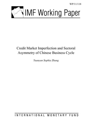 WP/11/118




Credit Market Imperfection and Sectoral
Asymmetry of Chinese Business Cycle

           Yuanyan Sophia Zhang
 