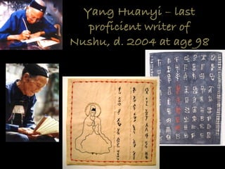 Yang Huanyi – last
proficient writer of
Nushu, d. 2004 at age 98
 