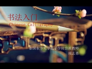 书法入门
Chinese Calligraphy
泰国东方大学孔子学院公派教师
项志勇
 
