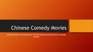 Chinese Comedy Movies
Characteristics and examples of both Chinese and American comedy
movies
 
