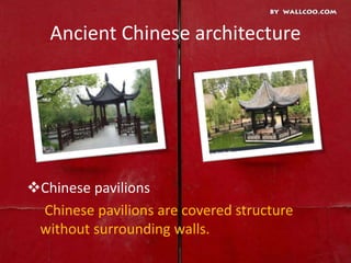 Ancient Chinese architecture
Chinese pavilions
Chinese pavilions are covered structure
without surrounding walls.
 