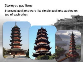 Storeyed pavilions
Storeyed pavilions were like simple pavilions stacked on
top of each other.
 