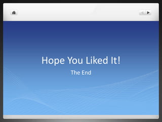 Hope You Liked It!
The End
 